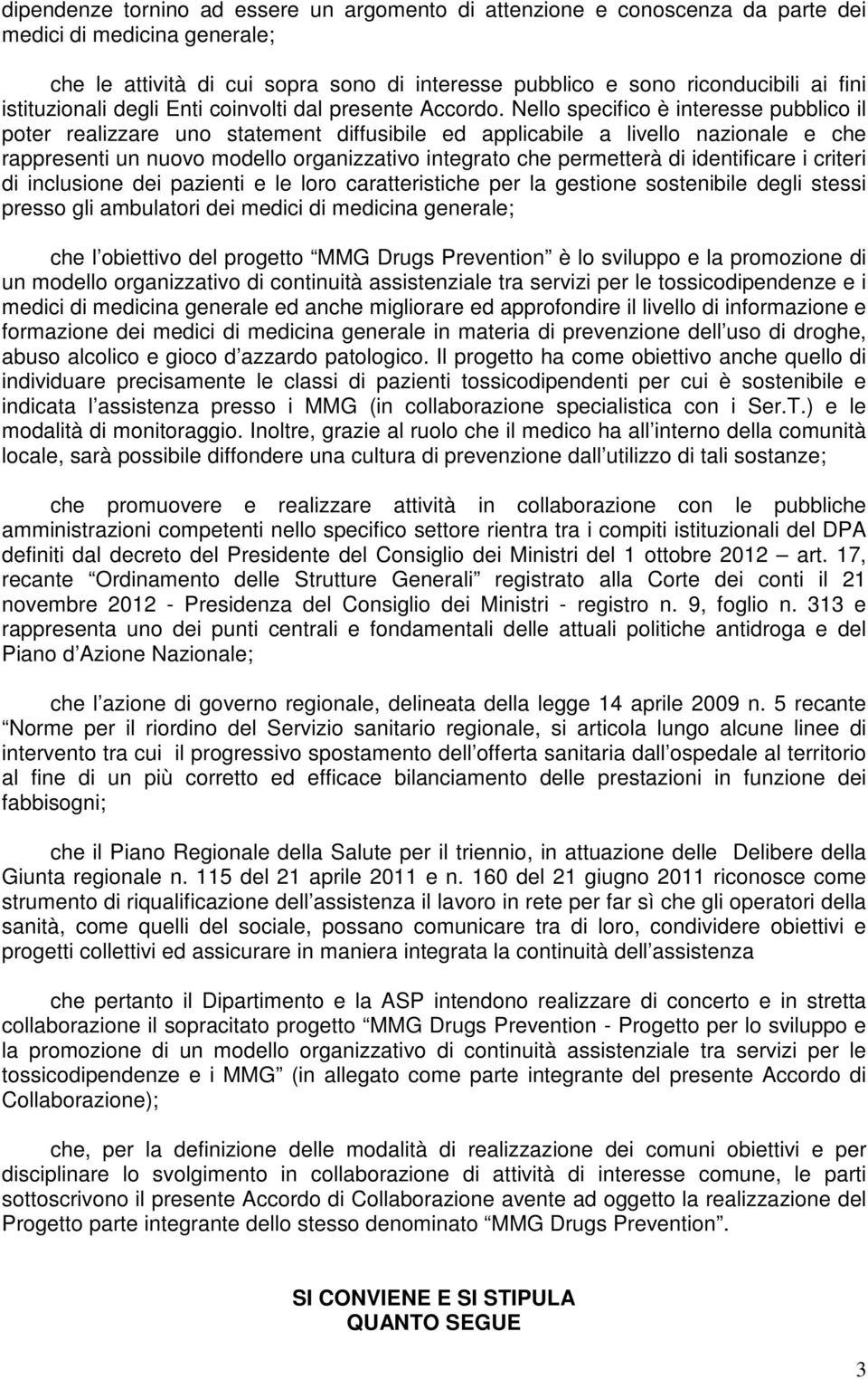 Nello specifico è interesse pubblico il poter realizzare uno statement diffusibile ed applicabile a livello nazionale e che rappresenti un nuovo modello organizzativo integrato che permetterà di