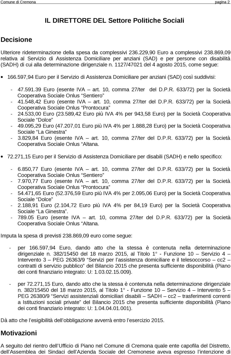 597,94 Euro per il Servizio di Assistenza Domiciliare per anziani (SAD) così suddivisi: - 47.591.39 Euro (esente IVA art. 10, comma 27/ter del D.P.R.