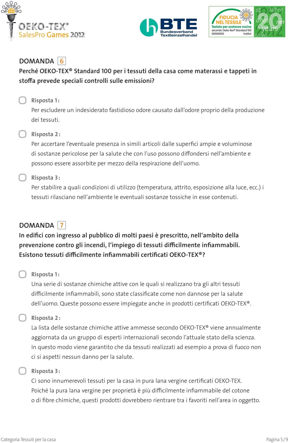 Per accertare l eventuale presenza in simili articoli dalle superfici ampie e voluminose di sostanze pericolose per la salute che con l uso possono diffondersi nell ambiente e possono essere