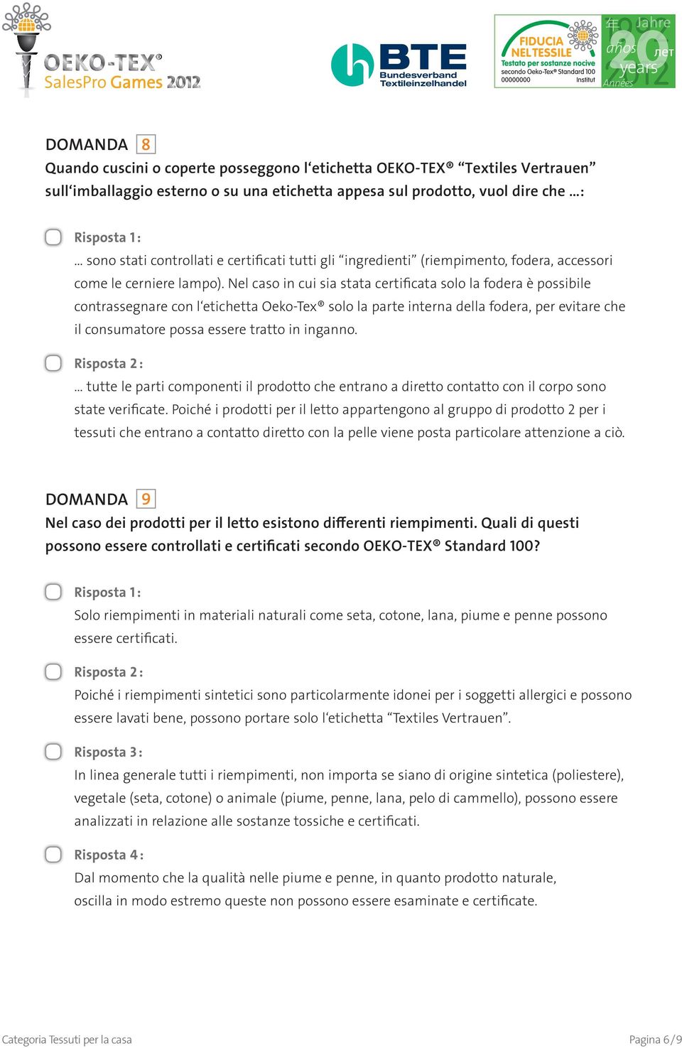 Nel caso in cui sia stata certificata solo la fodera è possibile contrassegnare con l etichetta Oeko-Tex solo la parte interna della fodera, per evitare che il consumatore possa essere tratto in