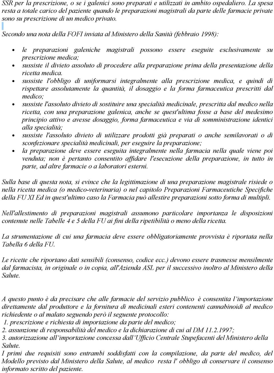 Secondo una nota della FOFI inviata al Ministero della Sanità (febbraio 1998): le preparazioni galeniche magistrali possono essere eseguite esclusivamente su prescrizione medica; sussiste il divieto