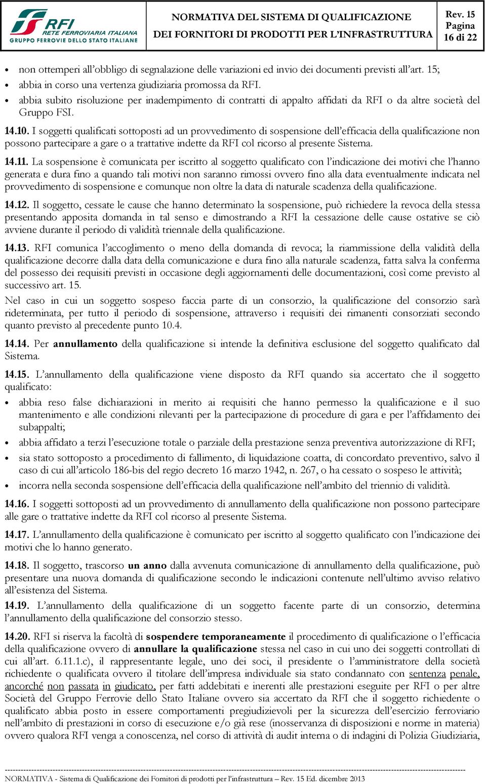 I soggetti qualificati sottoposti ad un provvedimento di sospensione dell efficacia della qualificazione non possono partecipare a gare o a trattative indette da RFI col ricorso al presente Sistema.