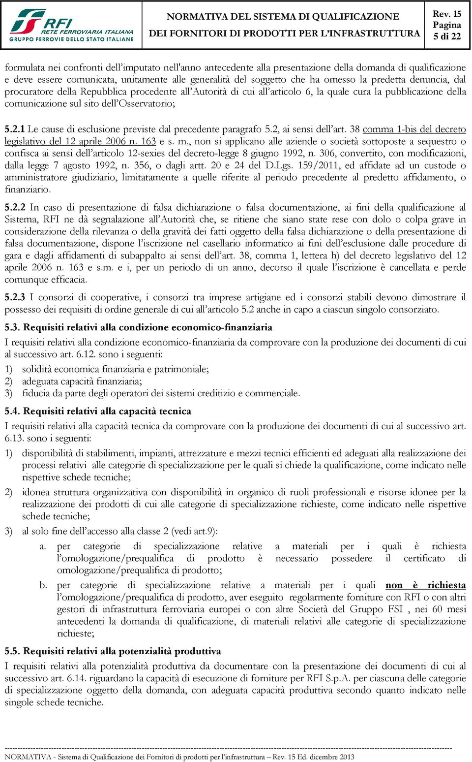 1 Le cause di esclusione previste dal precedente paragrafo 5.2, ai sensi dell art. 38 comma 1-bis del decreto legislativo del 12 aprile 2006 n. 163 e s. m.