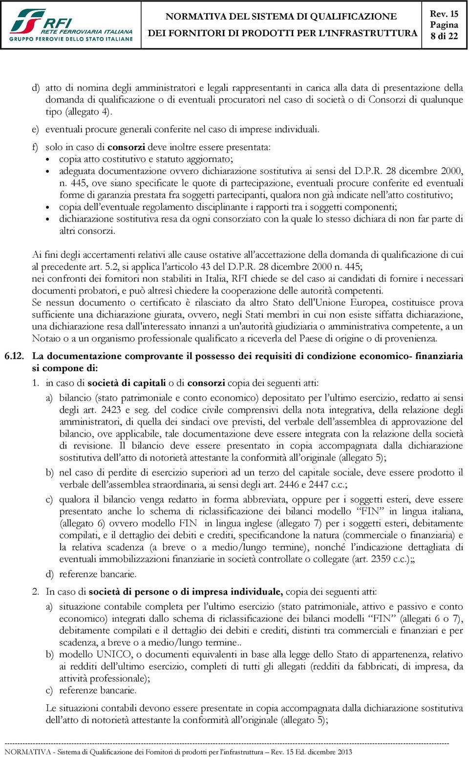 f) solo in caso di consorzi deve inoltre essere presentata: copia atto costitutivo e statuto aggiornato; adeguata documentazione ovvero dichiarazione sostitutiva ai sensi del D.P.R.