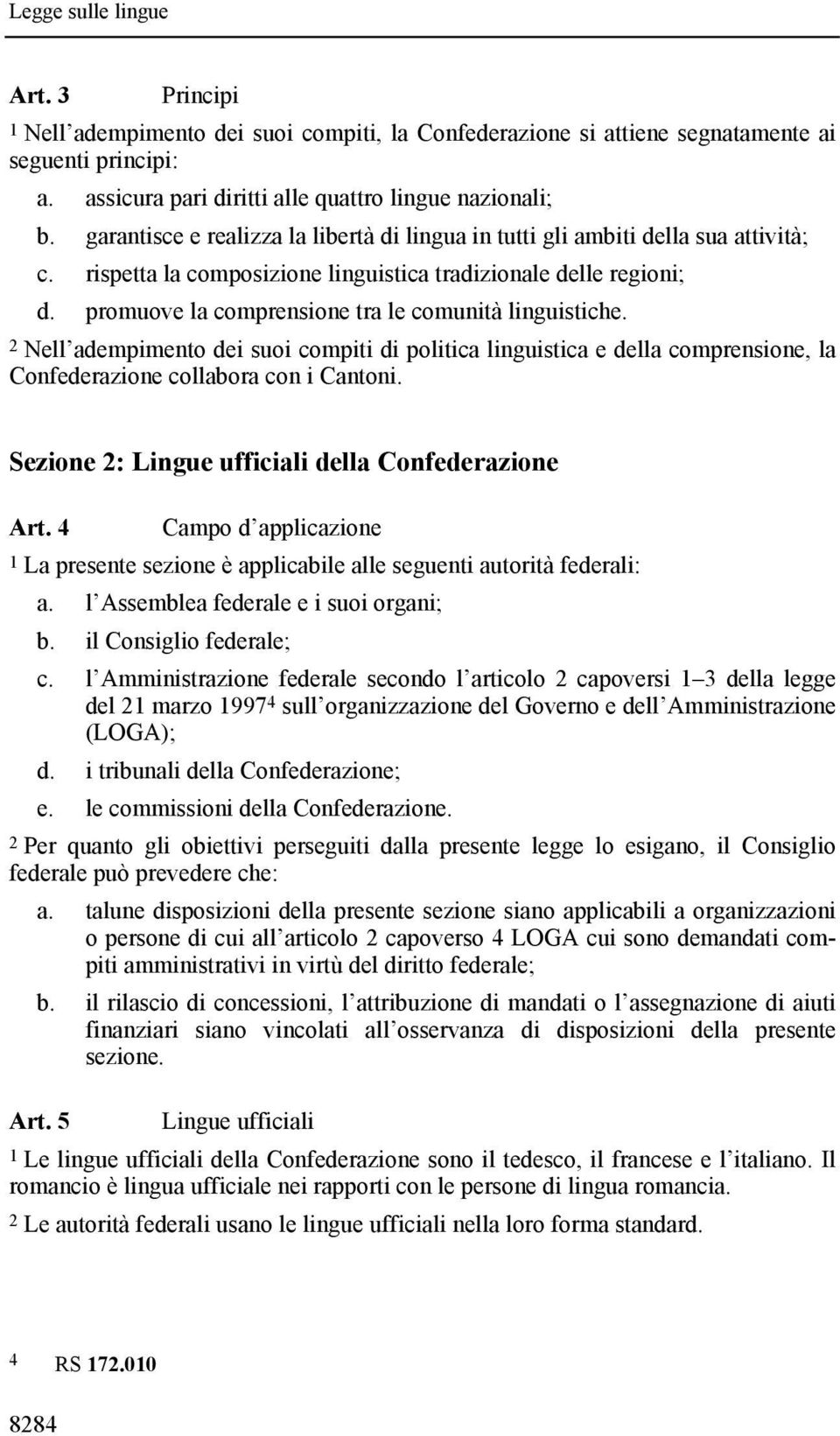 promuove la comprensione tra le comunità linguistiche. 2 Nell adempimento dei suoi compiti di politica linguistica e della comprensione, la Confederazione collabora con i Cantoni.