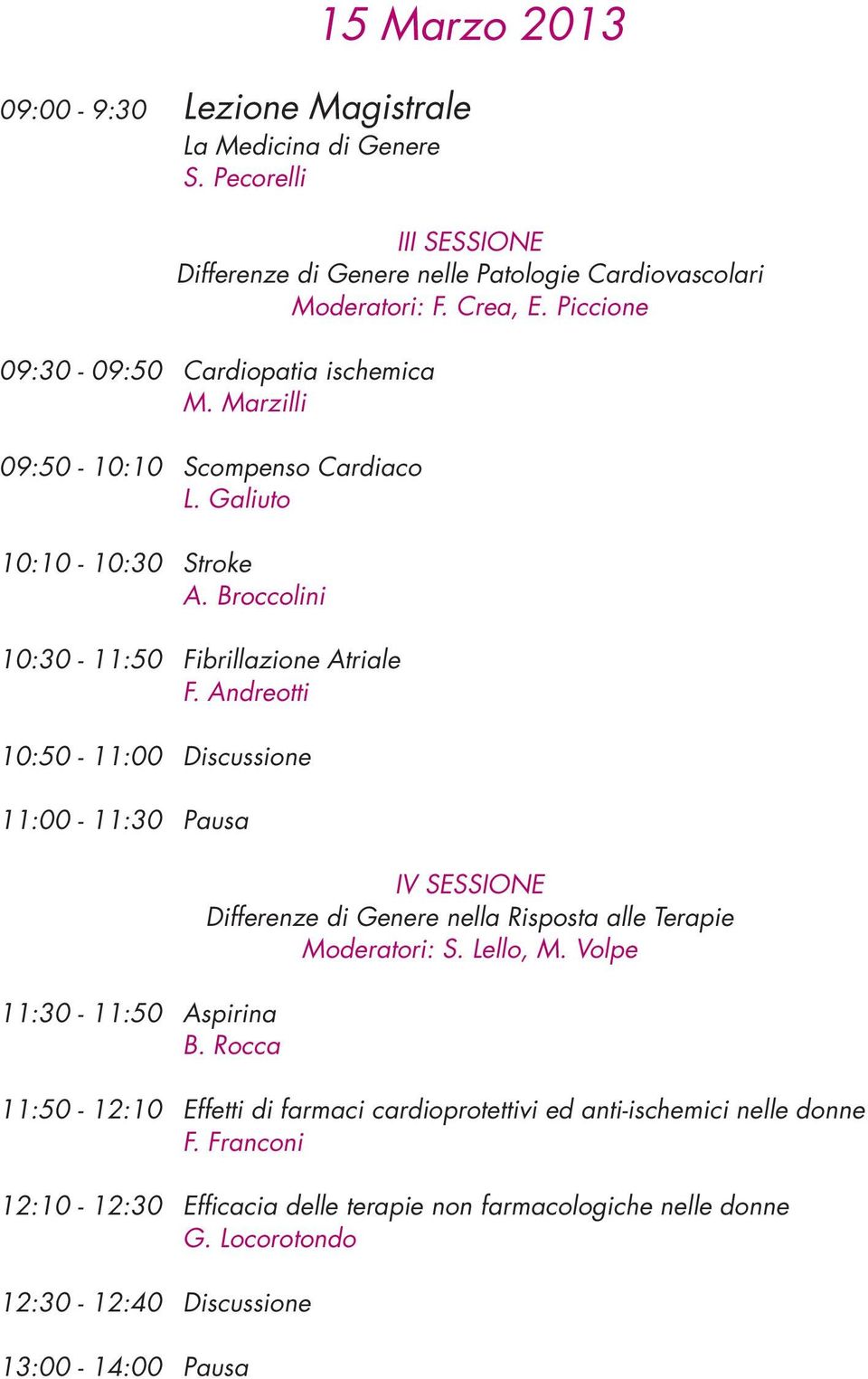 Andreotti 10:50-11:00 Discussione 11:00-11:30 Pausa 11:30-11:50 Aspirina B. Rocca IV SESSIONE Differenze di Genere nella Risposta alle Terapie Moderatori: S. Lello, M.