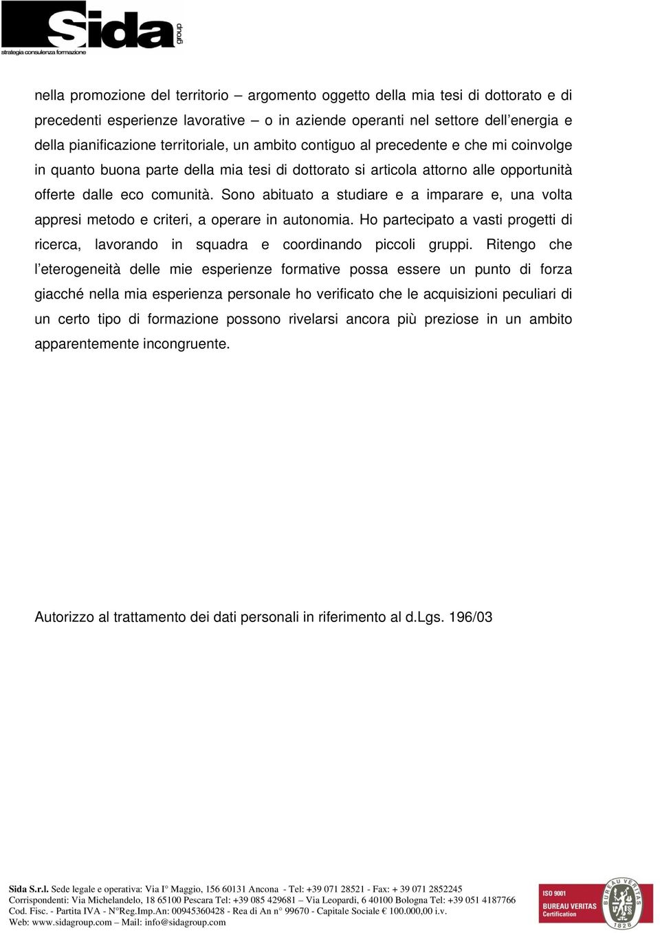 Sono abituato a studiare e a imparare e, una volta appresi metodo e criteri, a operare in autonomia. Ho partecipato a vasti progetti di ricerca, lavorando in squadra e coordinando piccoli gruppi.