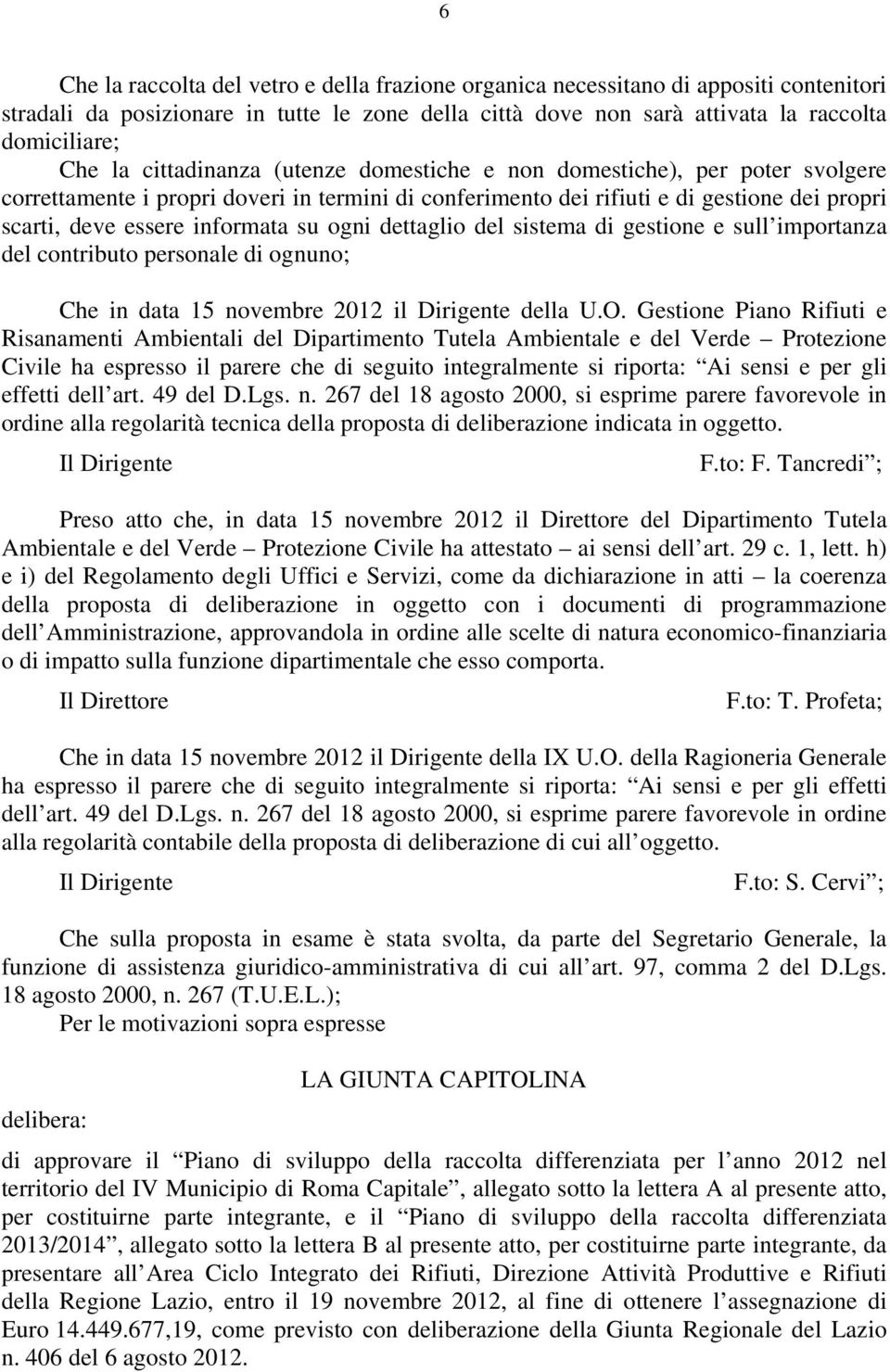 ogni dettaglio del sistema di gestione e sull importanza del contributo personale di ognuno; Che in data 15 novembre 2012 il Dirigente della U.O.