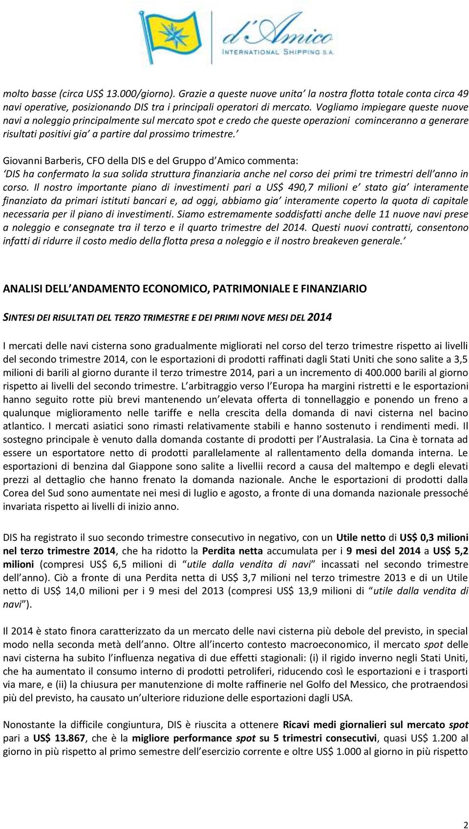 Giovanni Barberis, CFO della DIS e del Gruppo d Amico commenta: DIS ha confermato la sua solida struttura finanziaria anche nel corso dei primi tre trimestri dell anno in corso.