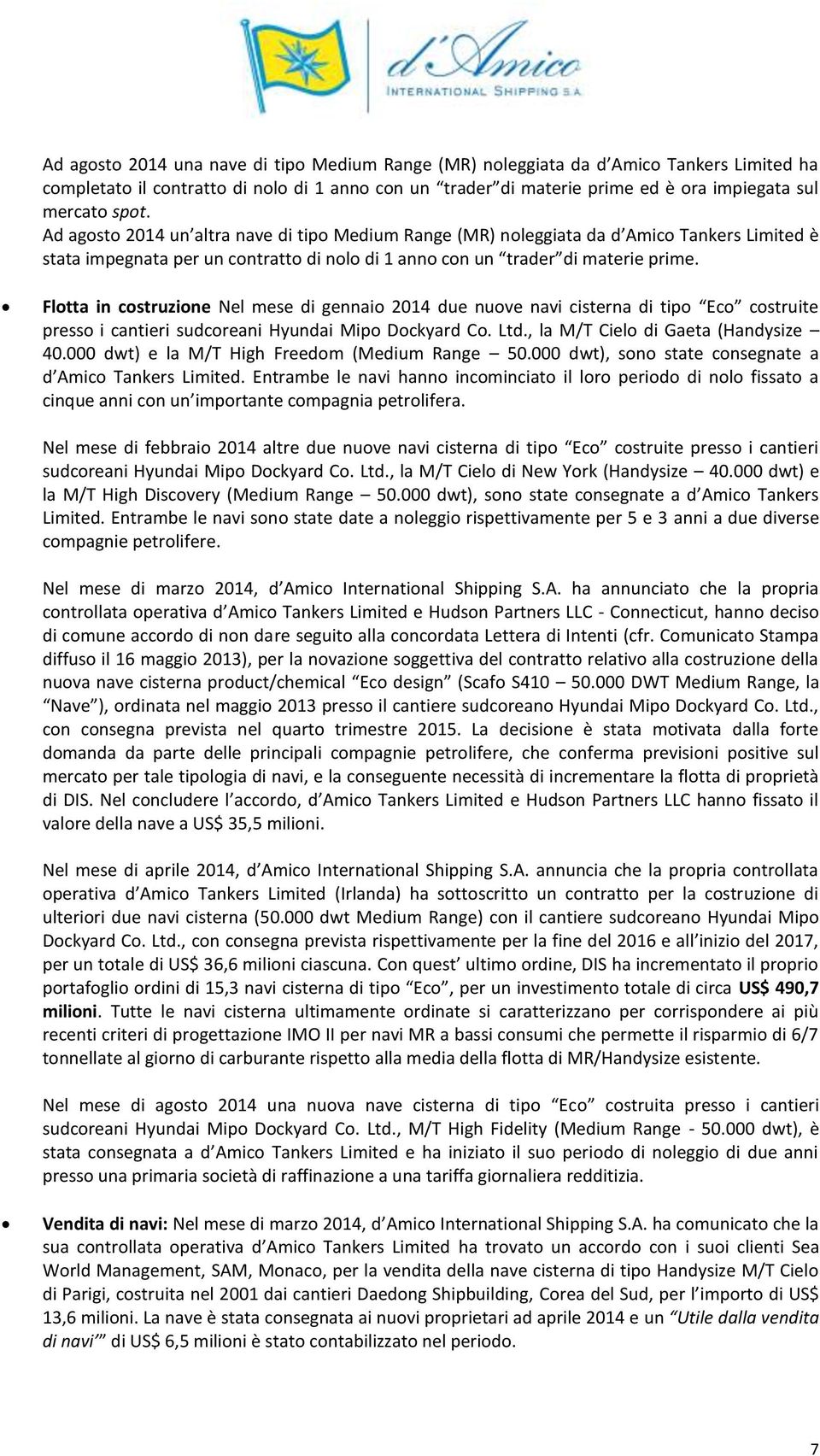Flotta in costruzione Nel mese di gennaio 2014 due nuove navi cisterna di tipo Eco costruite presso i cantieri sudcoreani Hyundai Mipo Dockyard Co. Ltd., la M/T Cielo di Gaeta (Handysize 40.