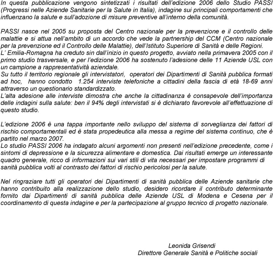 PASSI nasce nel 2005 su proposta del Centro nazionale per la prevenzione e il controllo delle malattie e si attua nell ambito di un accordo che vede la partnership del CCM (Centro nazionale per la