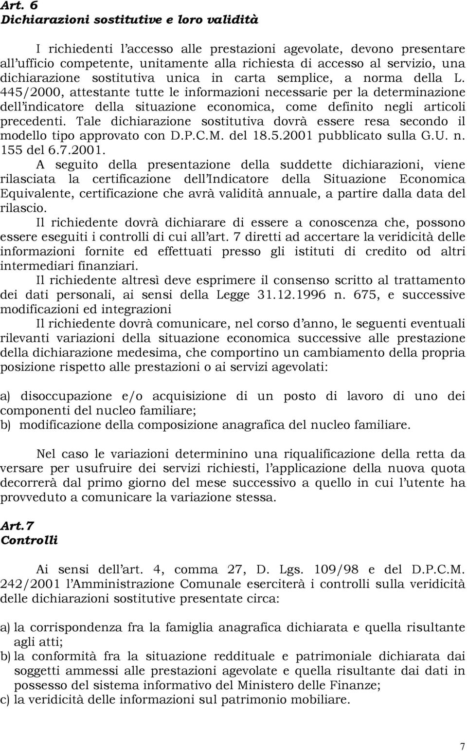 445/2000, attestante tutte le informazioni necessarie per la determinazione dell indicatore della situazione economica, come definito negli articoli precedenti.