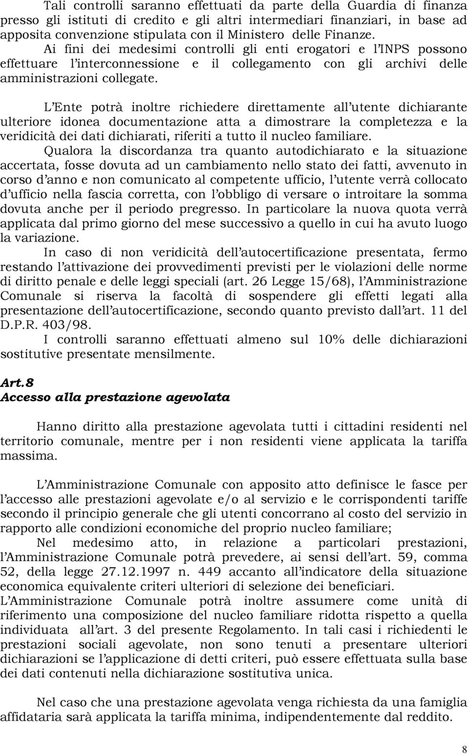 L Ente potrà inoltre richiedere direttamente all utente dichiarante ulteriore idonea documentazione atta a dimostrare la completezza e la veridicità dei dati dichiarati, riferiti a tutto il nucleo