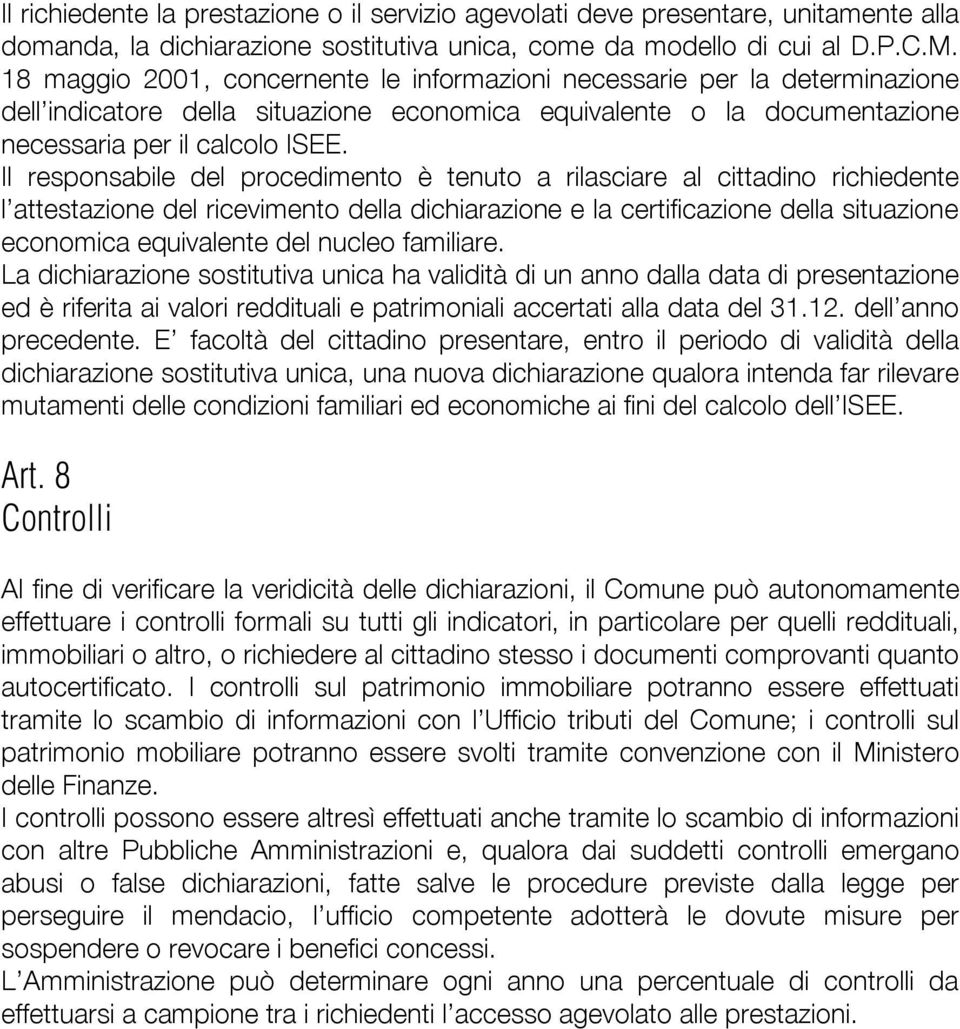 Il responsabile del procedimento è tenuto a rilasciare al cittadino richiedente l attestazione del ricevimento della dichiarazione e la certificazione della situazione economica equivalente del