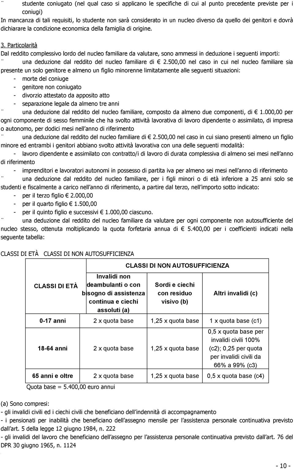 Particolarità Dal reddito complessivo lordo del nucleo familiare da valutare, sono ammessi in deduzione i seguenti importi: una deduzione dal reddito del nucleo familiare di 2.