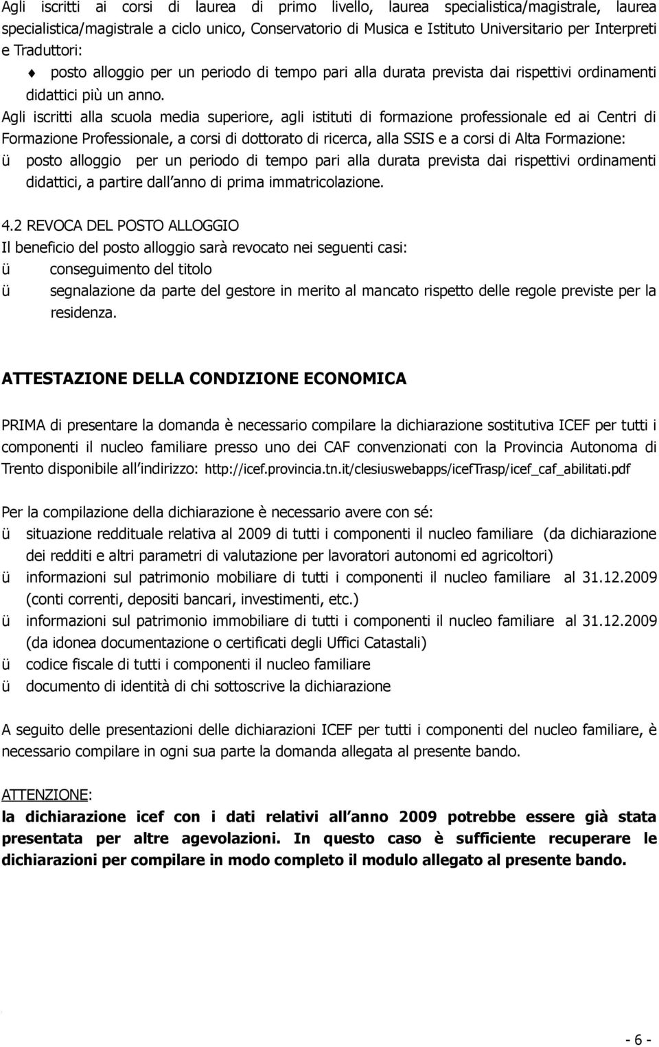 Agli iscritti alla scuola media superiore, agli istituti di formazione professionale ed ai Centri di Formazione Professionale, a corsi di dottorato di ricerca, alla SSIS e a corsi di Alta Formazione: