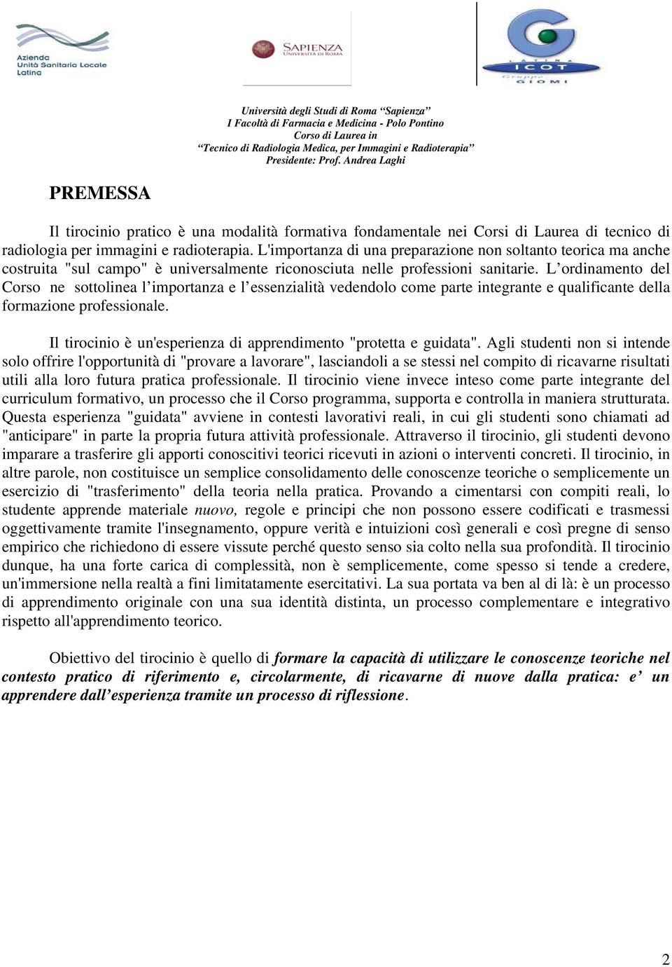 L ordinamento del Corso ne sottolinea l importanza e l essenzialità vedendolo come parte integrante e qualificante della formazione professionale.