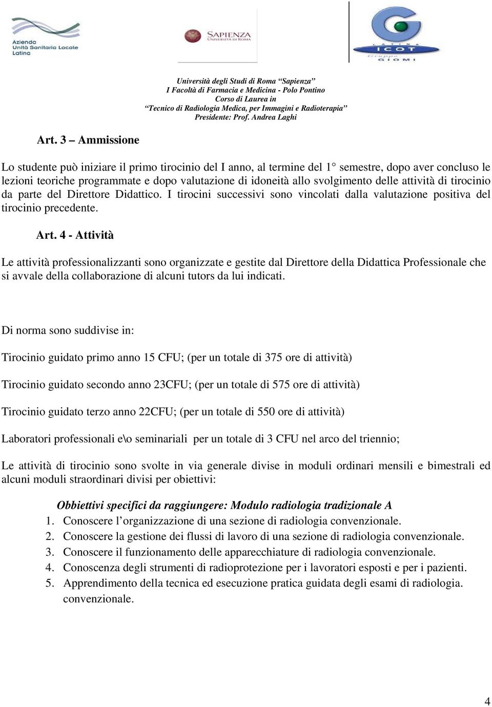 4 - Attività Le attività professionalizzanti sono organizzate e gestite dal Direttore della Didattica Professionale che si avvale della collaborazione di alcuni tutors da lui indicati.