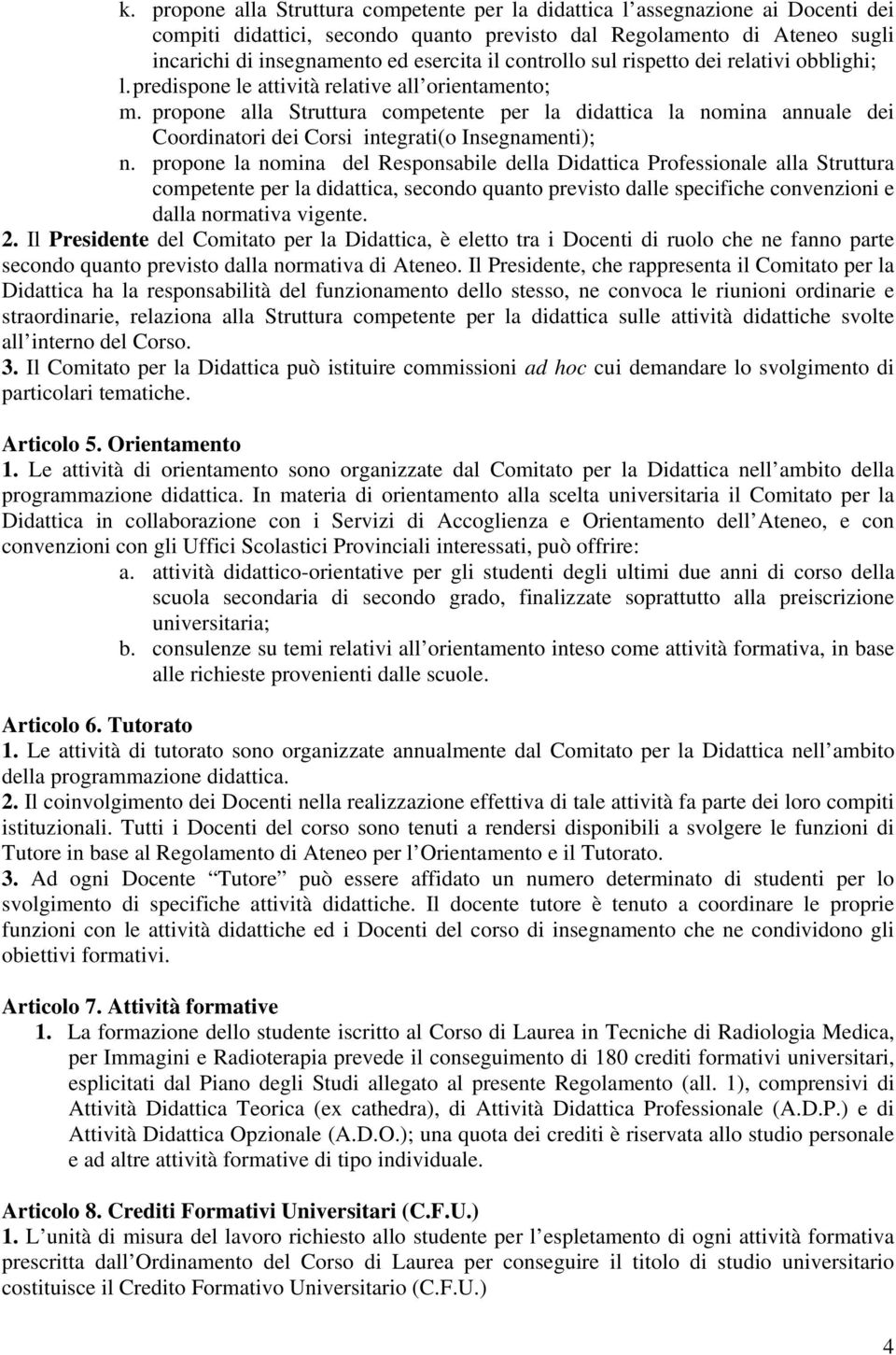 propone alla Struttura competente per la didattica la nomina annuale dei Coordinatori dei Corsi integrati(o Insegnamenti); n.