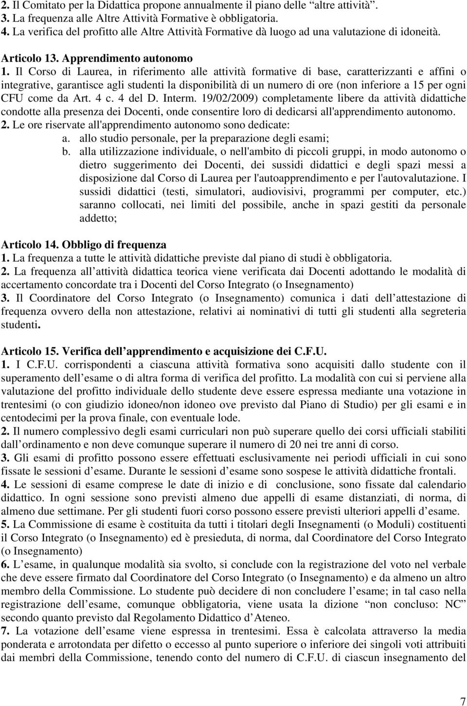 Il Corso di Laurea, in riferimento alle attività formative di base, caratterizzanti e affini o integrative, garantisce agli studenti la disponibilità di un numero di ore (non inferiore a 5 per ogni