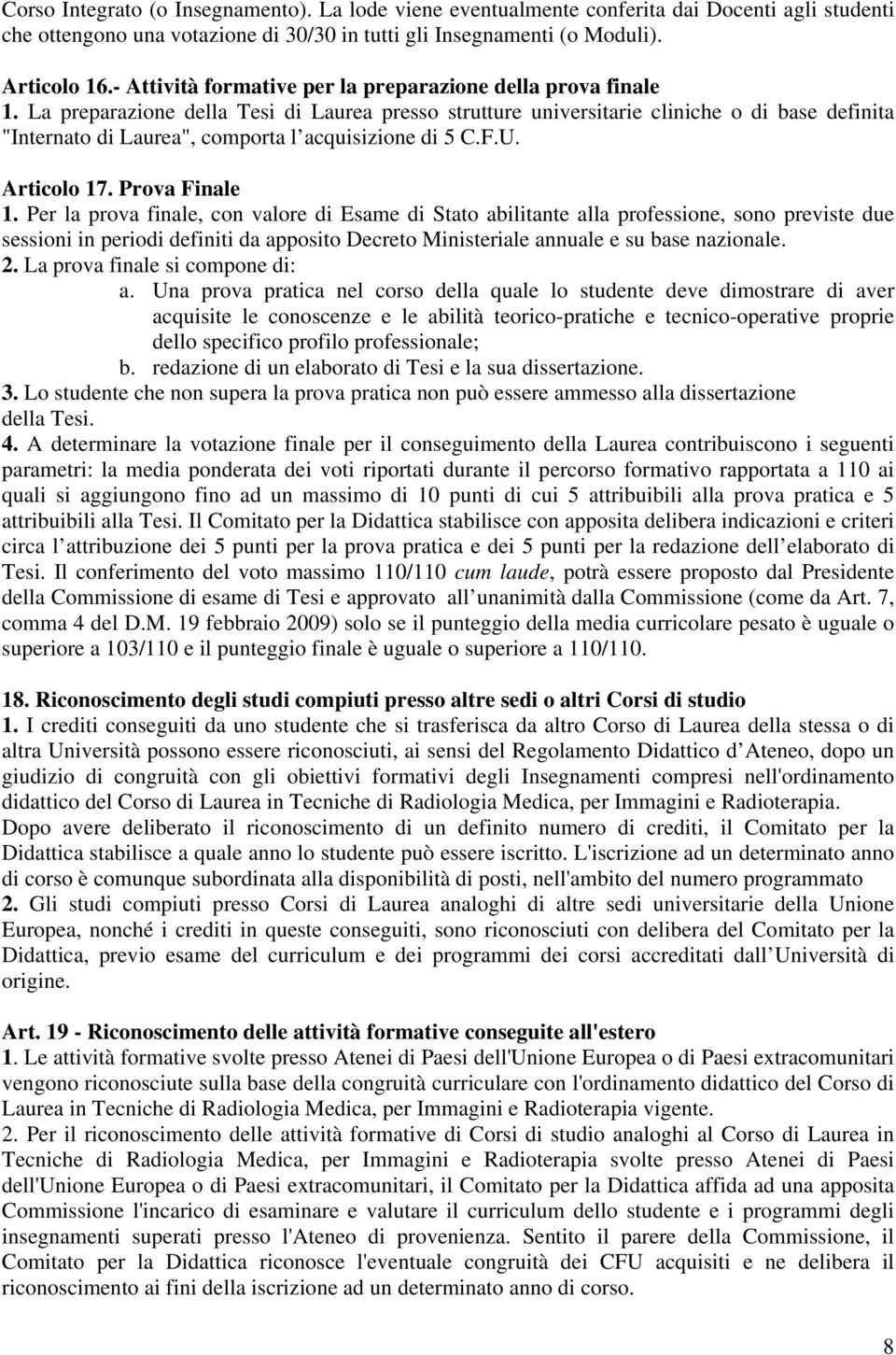 La preparazione della Tesi di Laurea presso strutture universitarie cliniche o di base definita "Internato di Laurea", comporta l acquisizione di 5 C.F.U. Articolo 7. Prova Finale.