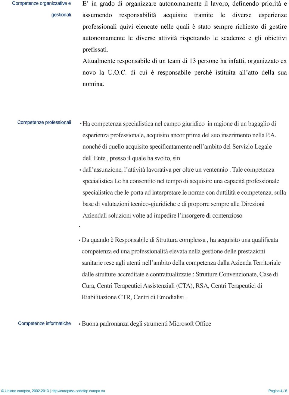 Attualmente responsabile di un team di 13 persone ha infatti, organizzato ex novo la U.O.C. di cui è responsabile perchè istituita all atto della sua nomina.