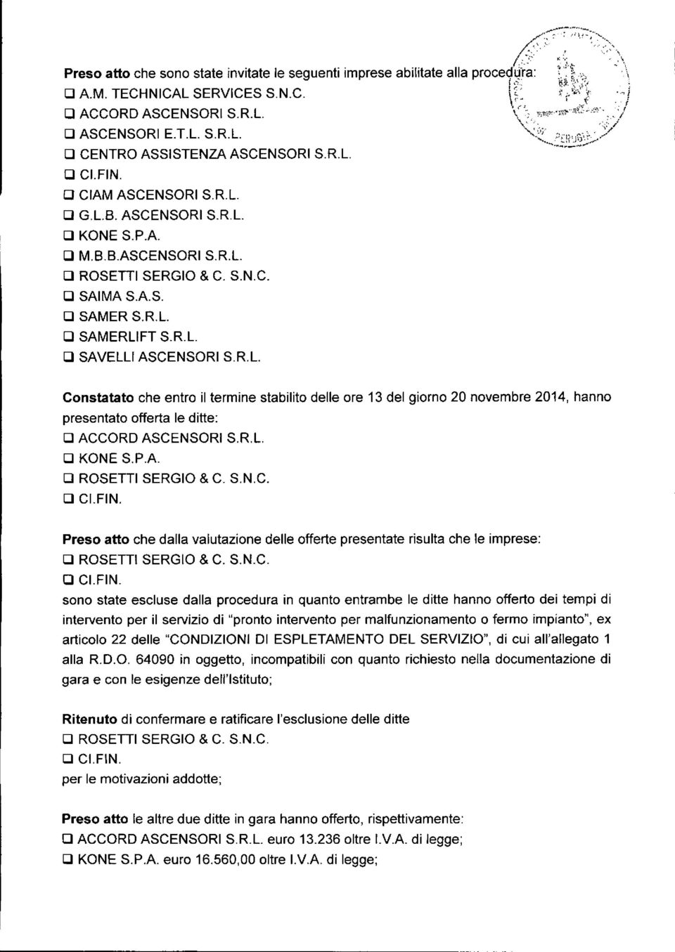 D SAMER D SAMERLlFT D SAVELLI ASCENSORI Constatato che entro il termine stabilito delle ore 13 del giorno 20 novembre 2014, hanno presentato offerta le ditte: D ACCORO ASCENSORI D KONE S.