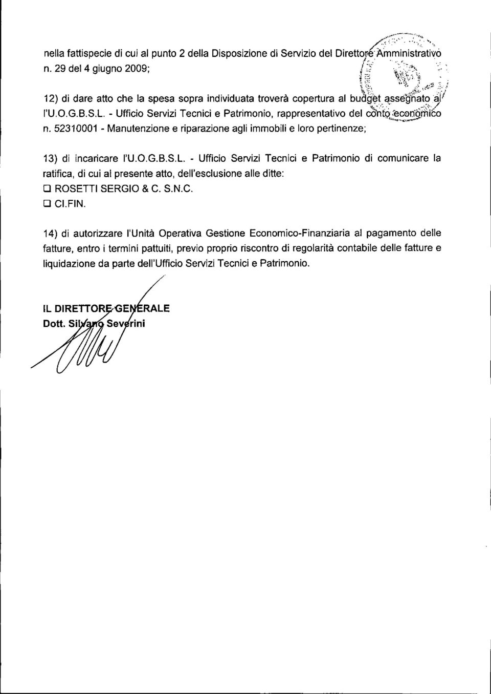 ~.:. _ n. 52310001 - Manutenzione e riparazione agli immobili e loro pertinenze; 13) di incaricare l'u.o.g.b.s.l. - Ufficio Servizi Tecnici e Patrimonio di comunicare la ratifica, di cui al presente atto, dell'esclusione alle ditte: O ROSETTI SERGIO & C.