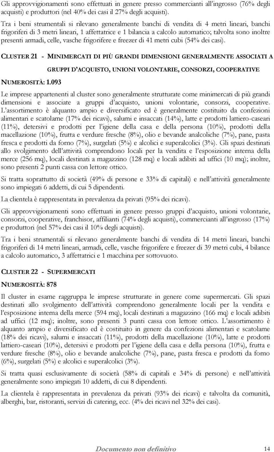 presenti armadi, celle, vasche frigorifere e freezer di 41 metri cubi (54% dei casi). CLUSTER 21 - MINIMERCATI DI PIÙ GRANDI DIMENSIONI GENERALMENTE ASSOCIATI A NUMEROSITÀ: 1.