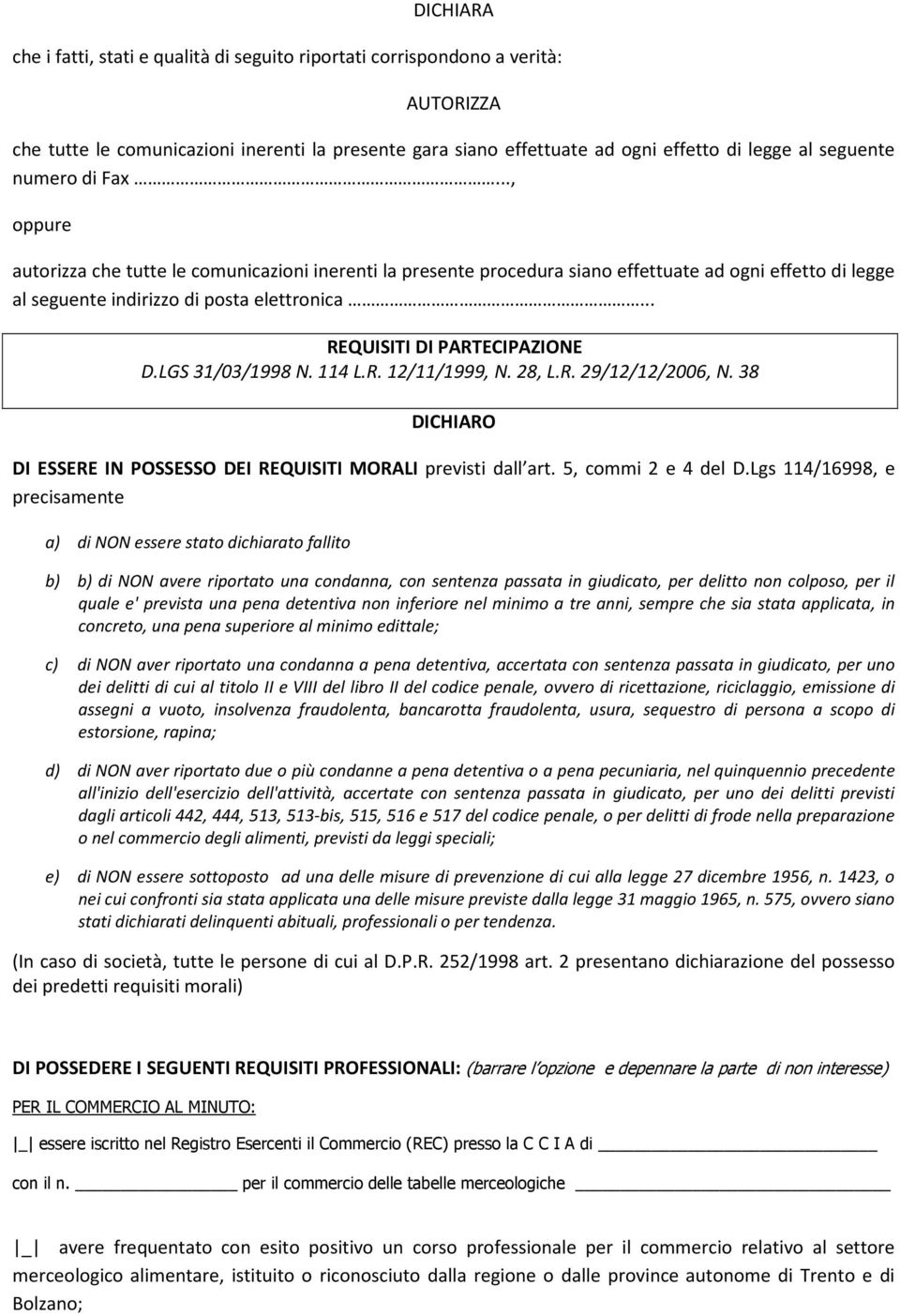 .. REQUISITI DI PARTECIPAZIONE D.LGS 31/03/1998 N. 114 L.R. 12/11/1999, N. 28, L.R. 29/12/12/2006, N. 38 DICHIARO DI ESSERE IN POSSESSO DEI REQUISITI MORALI previsti dall art. 5, commi 2 e 4 del D.