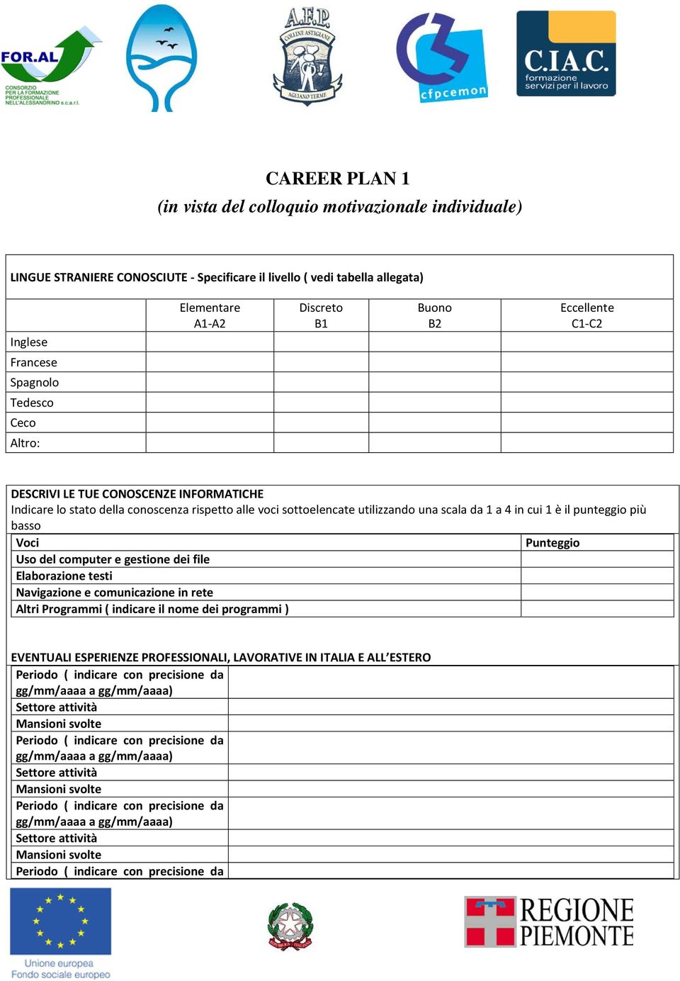 rispetto alle voci sottoelencate utilizzando una scala da 1 a 4 in cui 1 è il punteggio più basso Voci Punteggio Uso del computer e gestione dei file