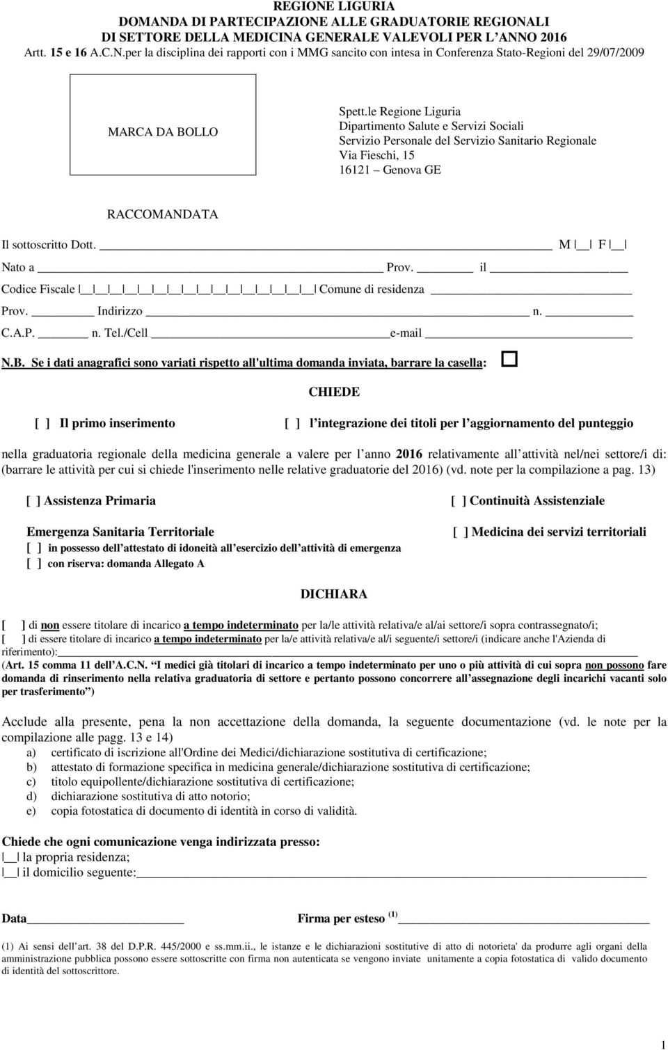 il Codice Fiscale Comune di residenza Prov. Indirizzo n. C.A.P. n. Tel./Cell e-mail N.B.