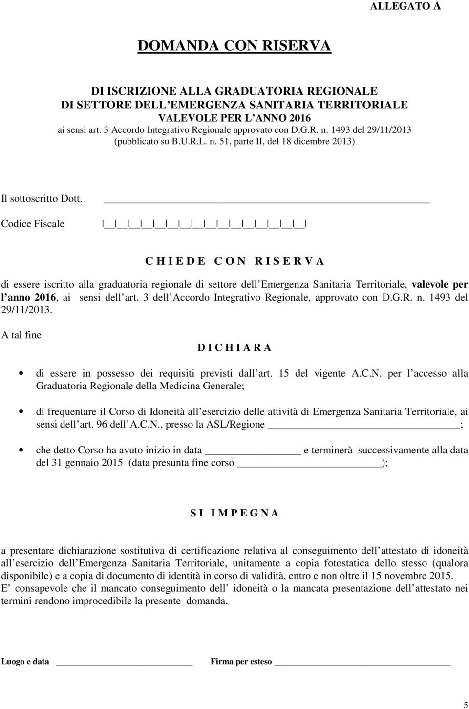 Codice Fiscale C H I E D E C O N R I S E R V A di essere iscritto alla graduatoria regionale di settore dell Emergenza Sanitaria Territoriale, valevole per l anno 2016, ai sensi dell art.