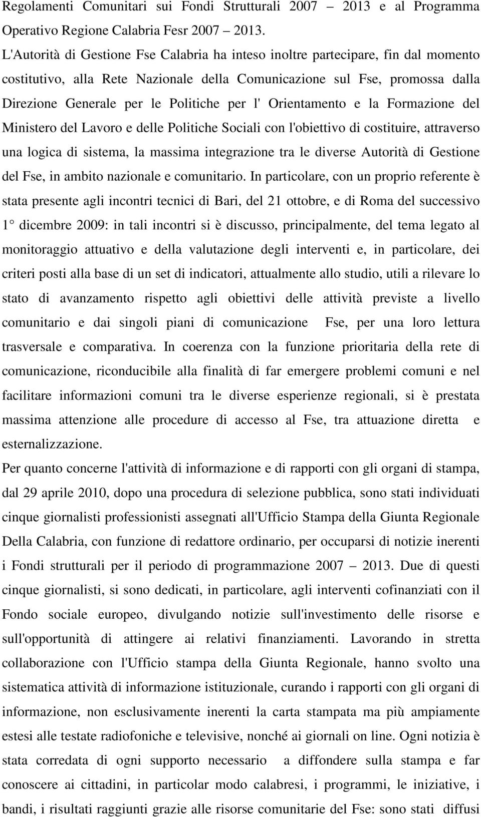 l' Orientamento e la Formazione del Ministero del Lavoro e delle Politiche Sociali con l'obiettivo di costituire, attraverso una logica di sistema, la massima integrazione tra le diverse Autorità di