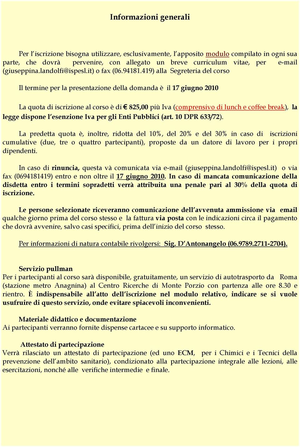 419) alla Segreteria del corso Il termine per la presentazione della domanda è il 17 giugno 2010 La quota di iscrizione al corso è di 825,00 più Iva (comprensivo di lunch e coffee break), la legge