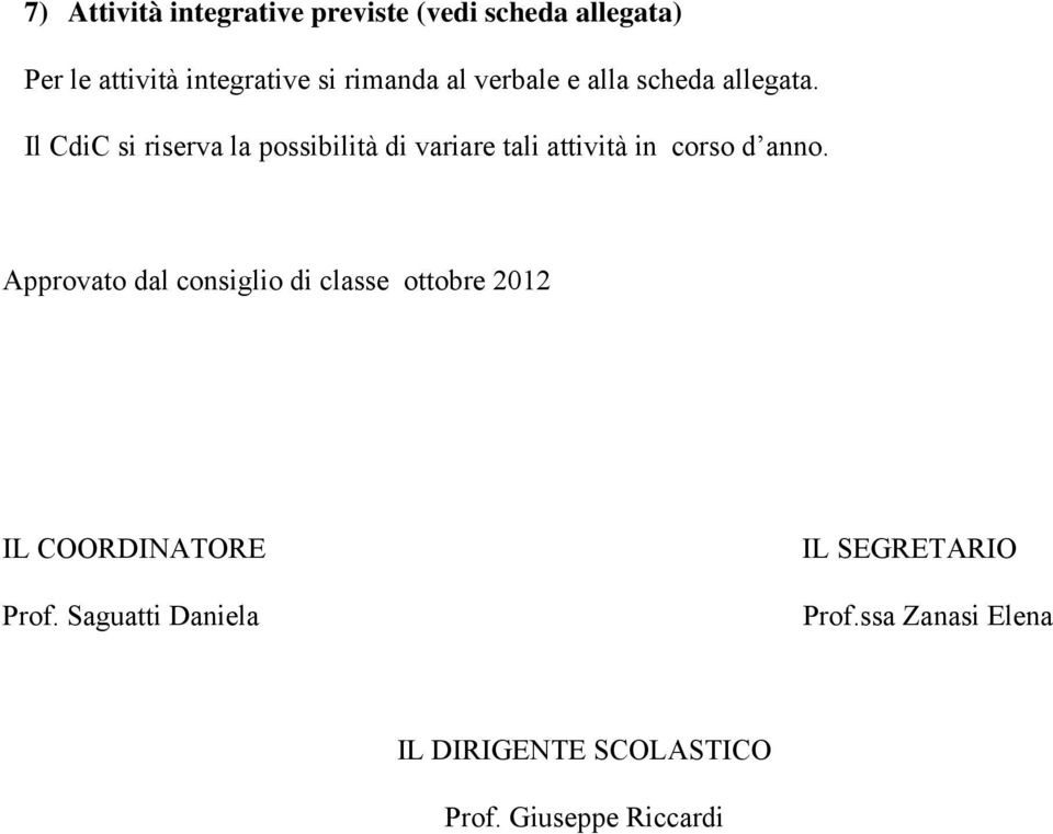 Il CdiC si riserva la possibilità di variare tali attività in corso d anno.