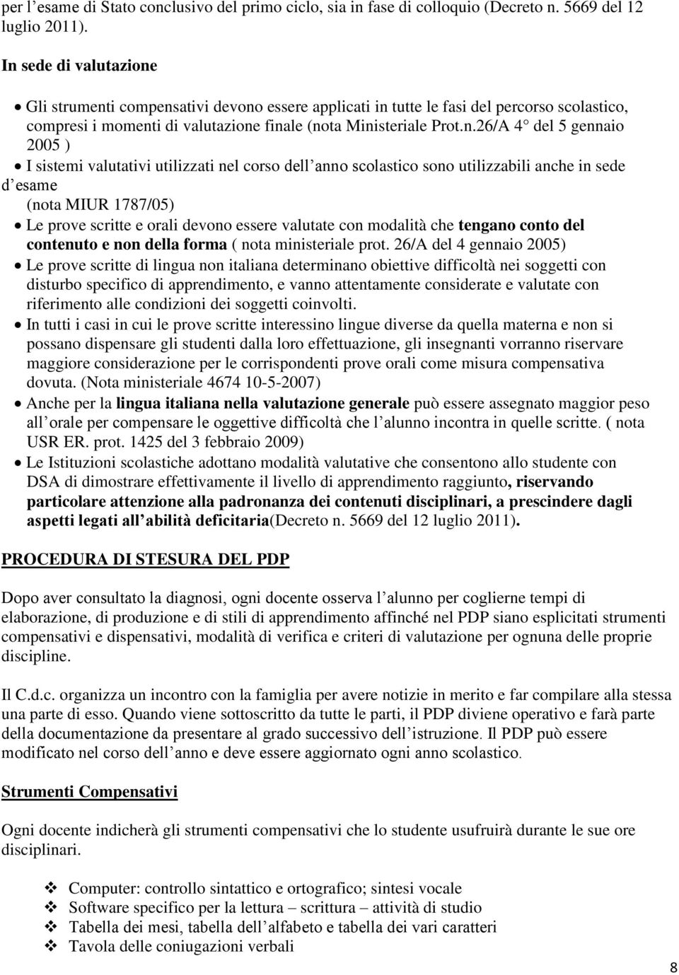 gennaio 2005 ) I sistemi valutativi utilizzati nel corso dell anno scolastico sono utilizzabili anche in sede d esame (nota MIUR 1787/05) Le prove scritte e orali devono essere valutate con modalità