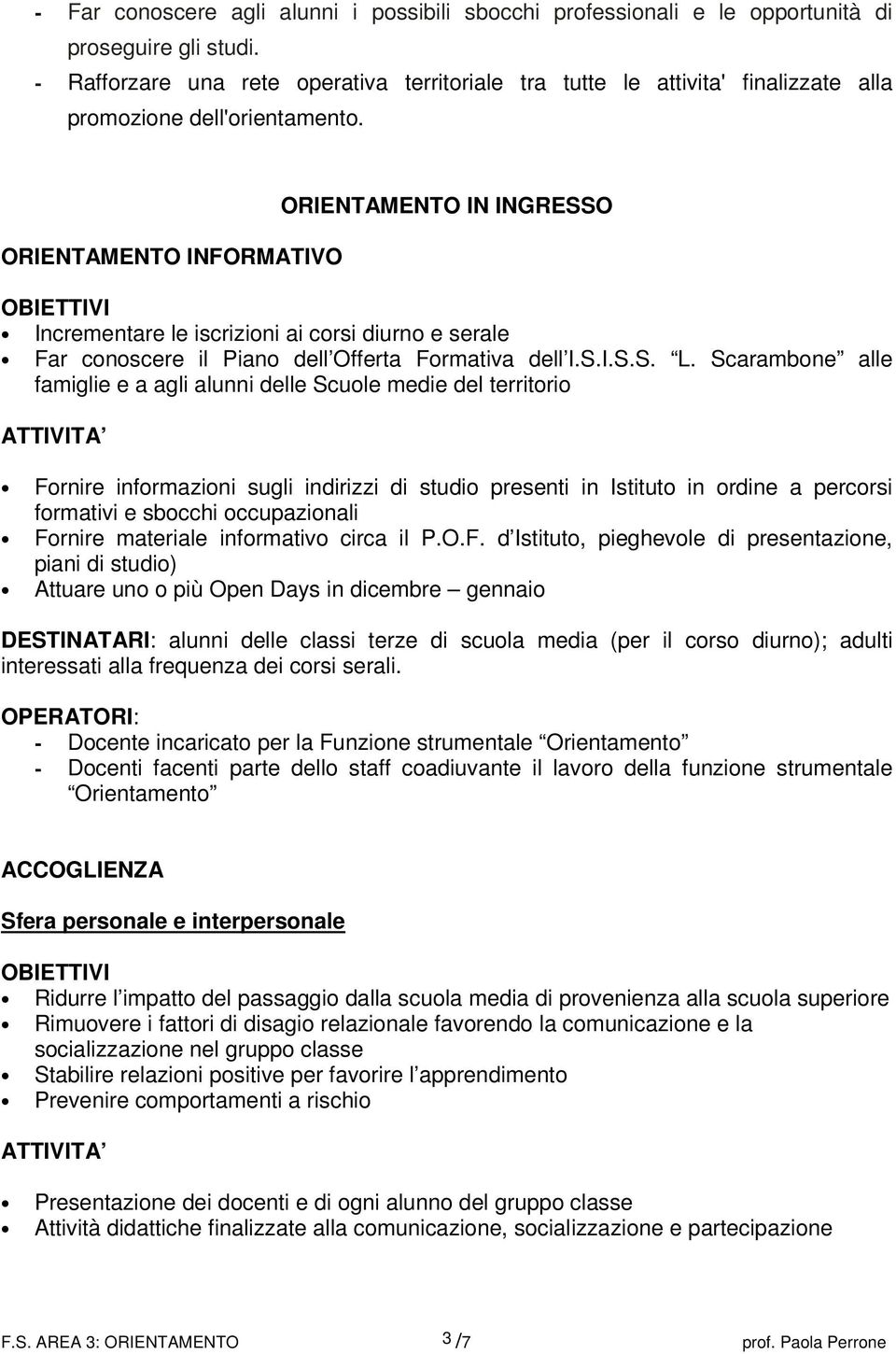 ORIENTAMENTO INFORMATIVO ORIENTAMENTO IN INGRESSO Incrementare le iscrizioni ai corsi diurno e serale Far conoscere il Piano dell Offerta Formativa dell I.S.I.S.S. L.