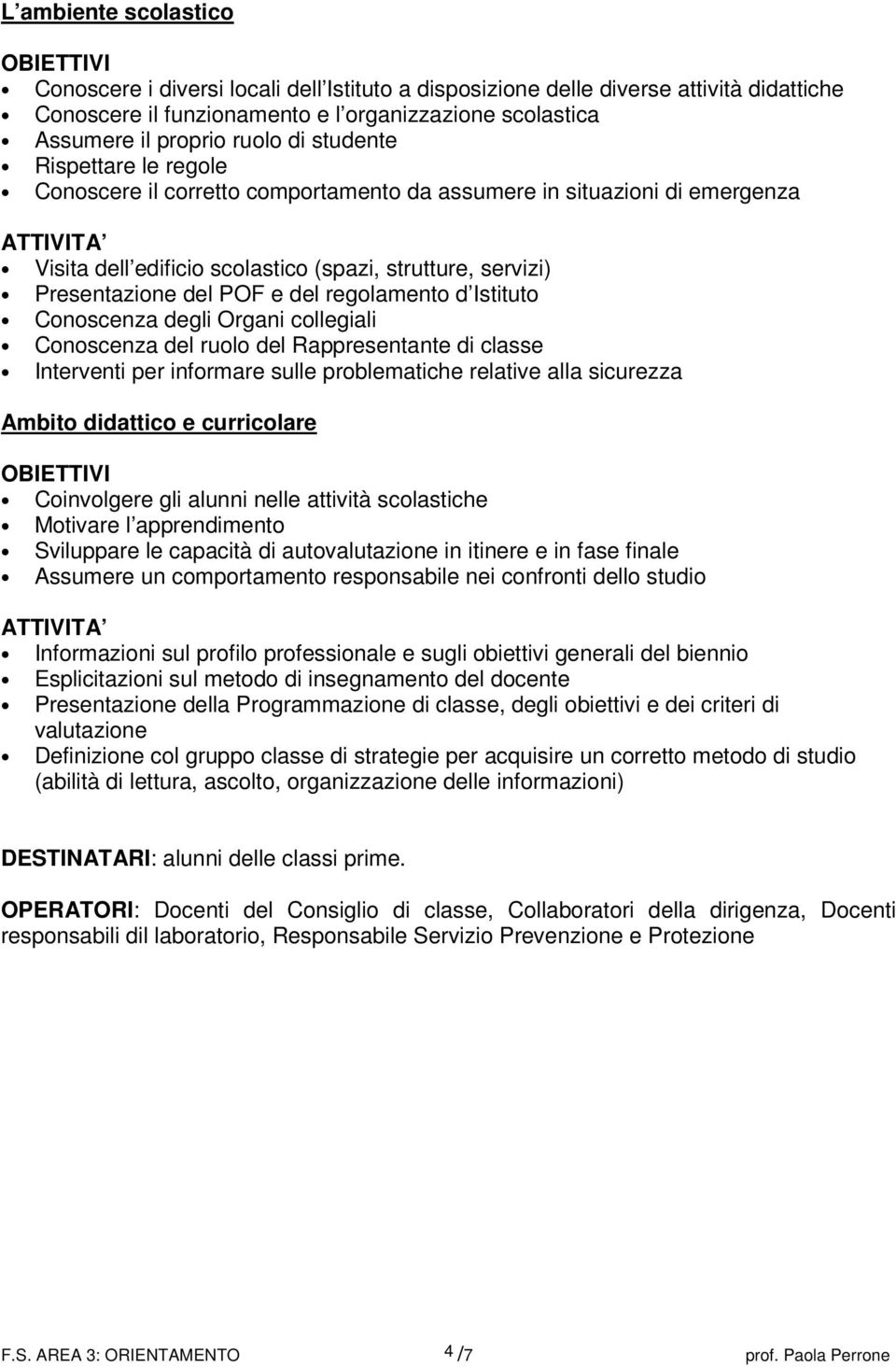 regolamento d Istituto Conoscenza degli Organi collegiali Conoscenza del ruolo del Rappresentante di classe Interventi per informare sulle problematiche relative alla sicurezza Ambito didattico e