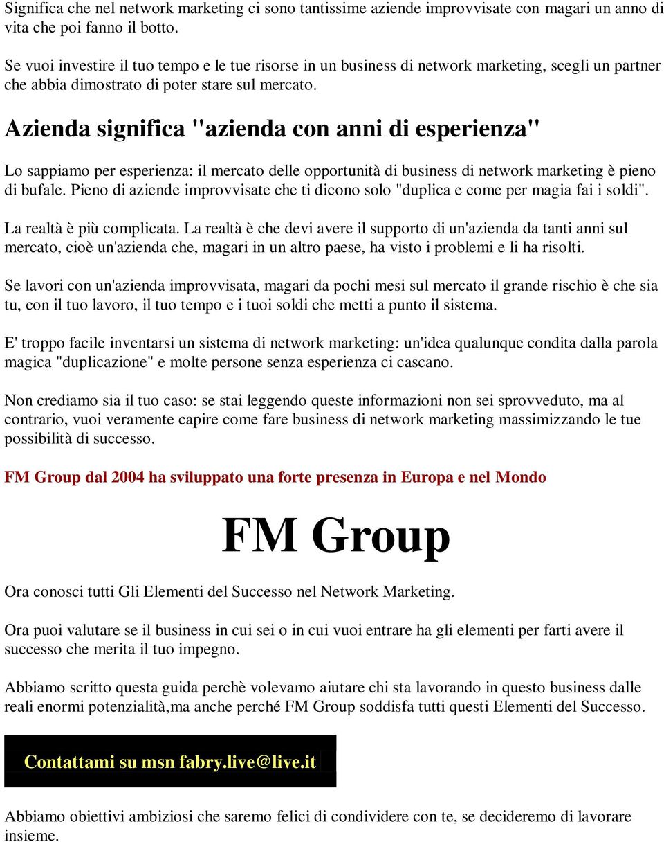Azienda significa "azienda con anni di esperienza" Lo sappiamo per esperienza: il mercato delle opportunità di business di network marketing è pieno di bufale.
