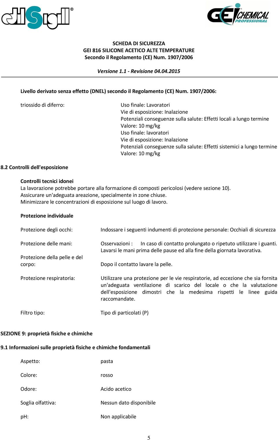 di esposizione: Inalazione Potenziali conseguenze sulla salute: Effetti sistemici a lungo termine Valore: 10 mg/kg 8.