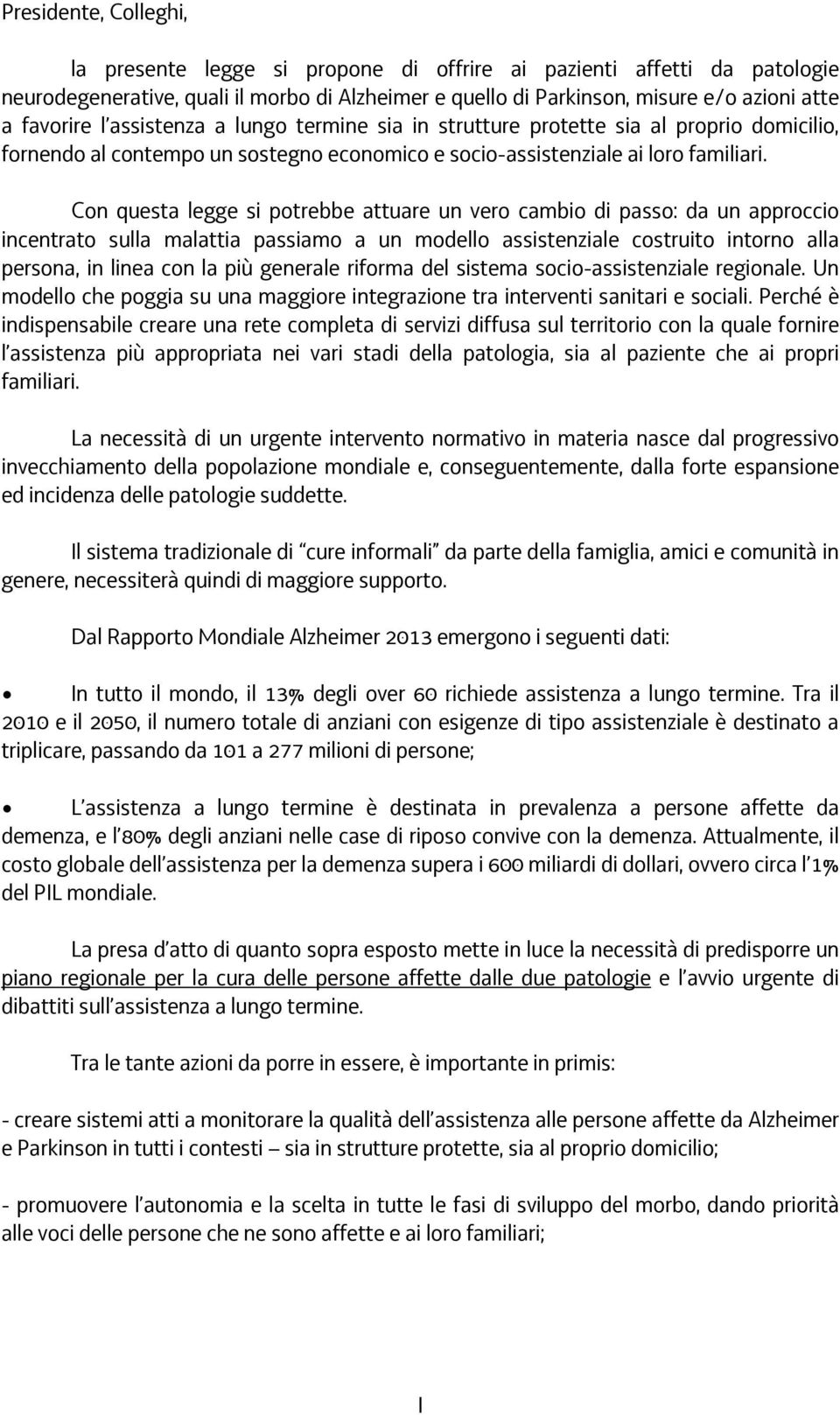 Con questa legge si potrebbe attuare un vero cambio di passo: da un approccio incentrato sulla malattia passiamo a un modello assistenziale costruito intorno alla persona, in linea con la più