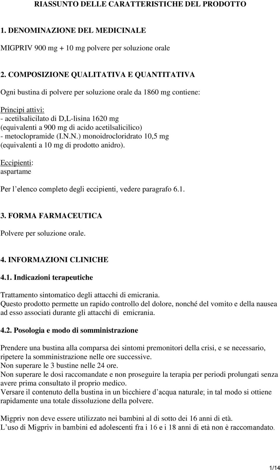 acetilsalicilico) - metoclopramide (I.N.N.) monoidrocloridrato 10,5 mg (equivalenti a 10 mg di prodotto anidro). Eccipienti: aspartame Per l elenco completo degli eccipienti, vedere paragrafo 6.1. 3.