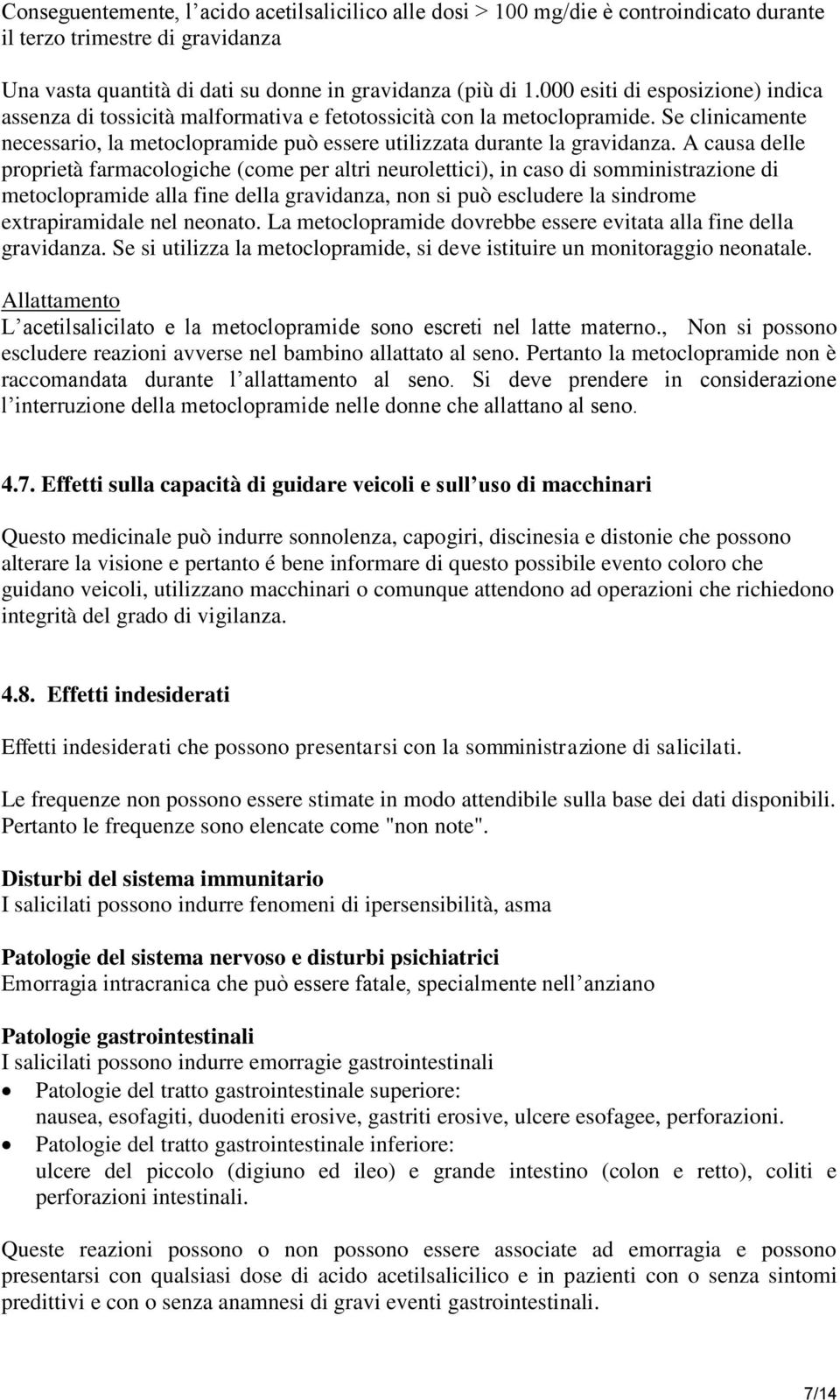 A causa delle proprietà farmacologiche (come per altri neurolettici), in caso di somministrazione di metoclopramide alla fine della gravidanza, non si può escludere la sindrome extrapiramidale nel