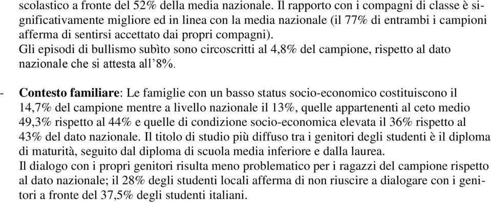 - Contesto familiare: Le famiglie con un basso status socio-economico costituiscono il 14,7% del campione mentre a livello nazionale il 13%, quelle appartenenti al ceto medio 49,3% rispetto al 44% e