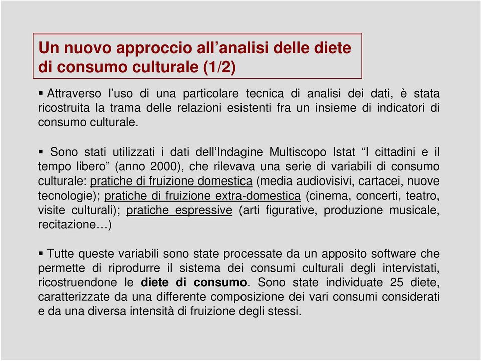 Sono stati utilizzati i dati dell Indagine Multiscopo Istat I cittadini e il tempo libero (anno 000), che rilevava una serie di variabili di consumo culturale: pratiche di fruizione domestica (media