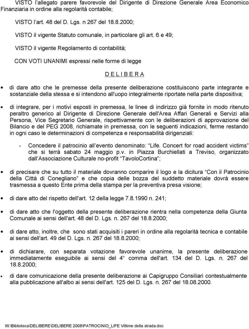 6 e 49; VISTO il vigente Regolamento di contabilità; CON VOTI UNANIMI espressi nelle forme di legge D E L I B E R A di dare atto che le premesse della presente deliberazione costituiscono parte