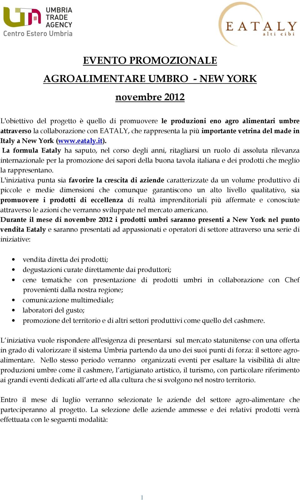 La formula Eataly ha saputo, nel corso degli anni, ritagliarsi un ruolo di assoluta rilevanza internazionale per la promozione dei sapori della buona tavola italiana e dei prodotti che meglio la