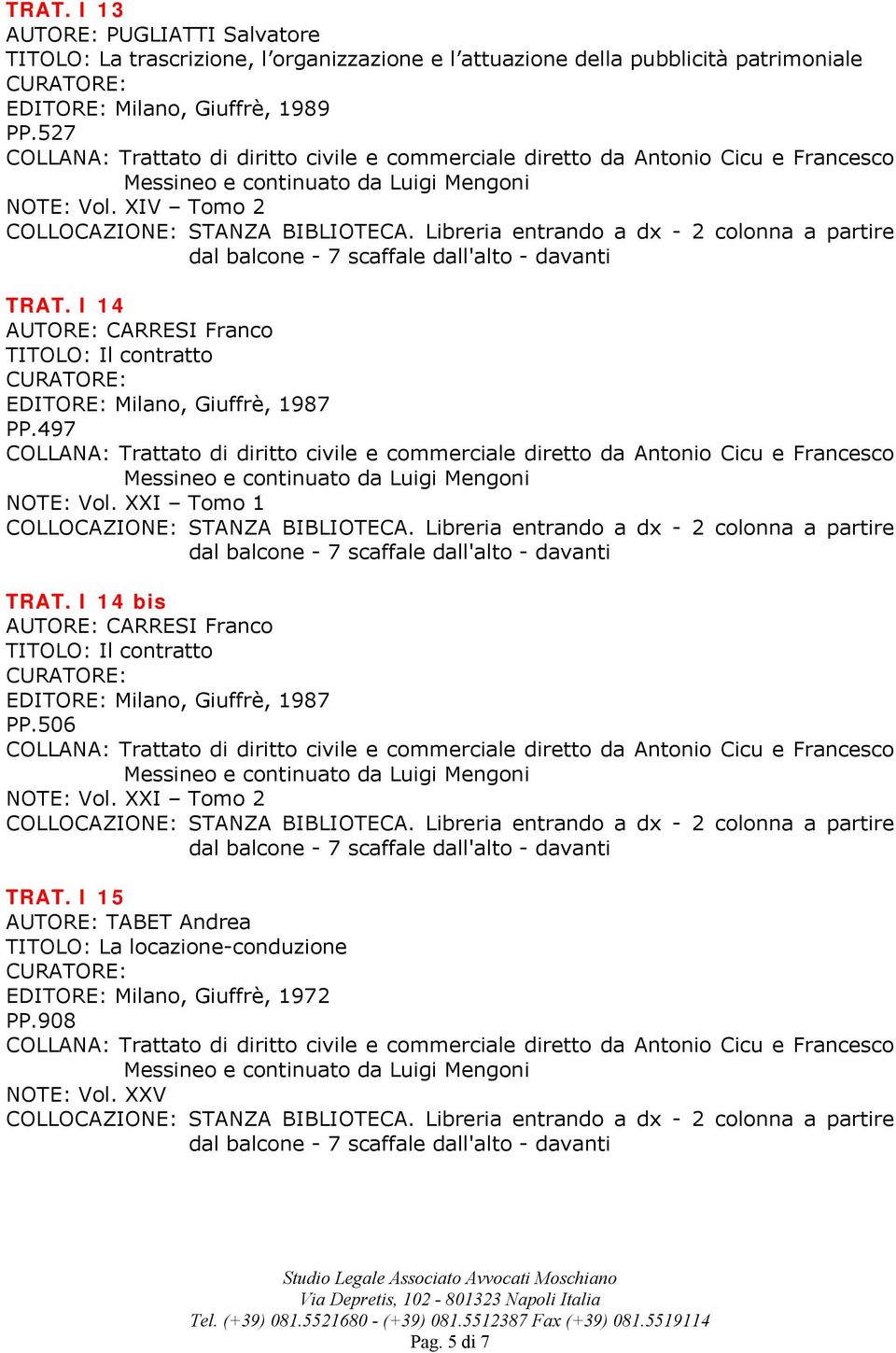 I 14 AUTORE: CARRESI Franco TITOLO: Il contratto EDITORE: Milano, Giuffrè, 1987 PP.497 NOTE: Vol. XXI Tomo 1 TRAT.