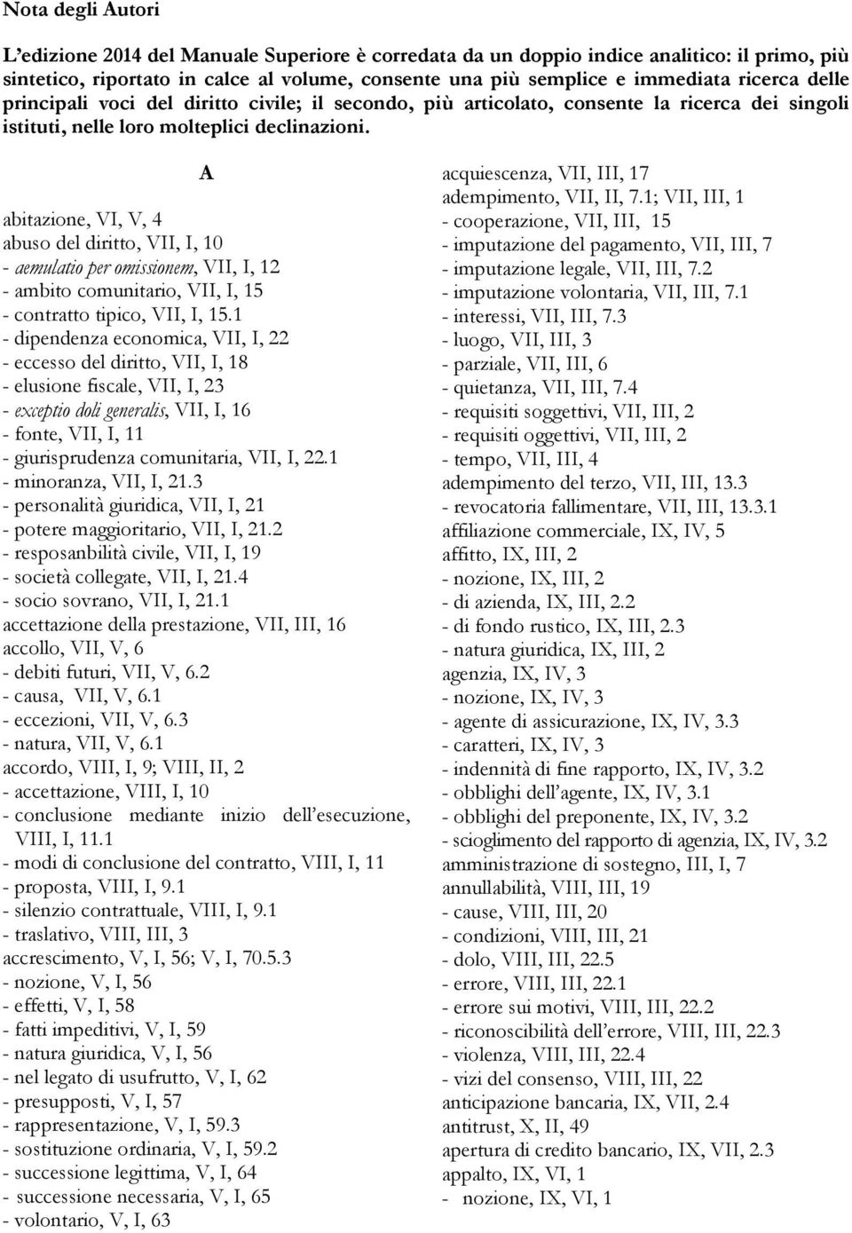 A abitazione, VI, V, 4 abuso del diritto, VII, I, 10 - aemulatio per omissionem, VII, I, 12 - ambito comunitario, VII, I, 15 - contratto tipico, VII, I, 15.